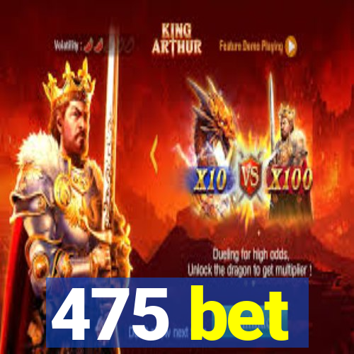 475 bet